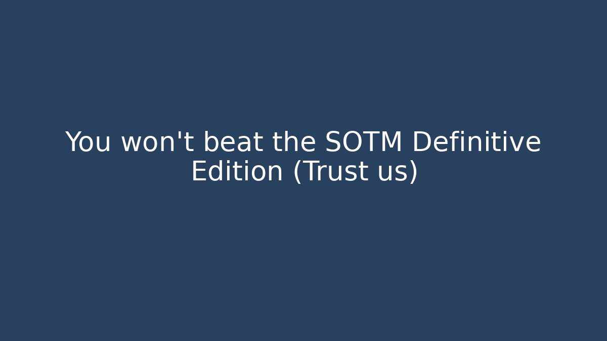 You won't beat the SOTM Definitive Edition (Trust us)
