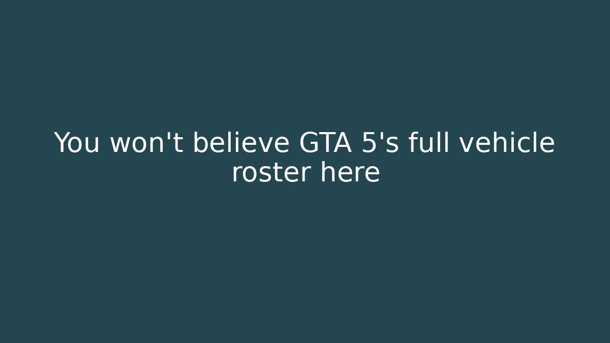 You won't believe GTA 5's full vehicle roster here