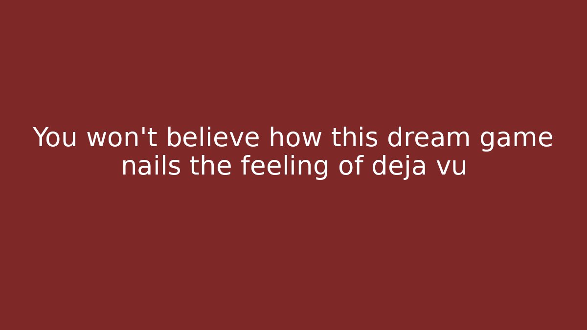 You won't believe how this dream game nails the feeling of déjà vu
