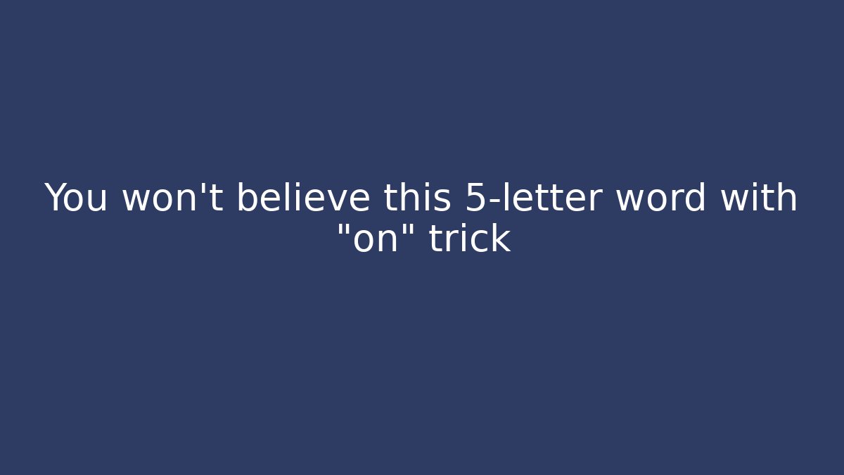 You won't believe this 5-letter word with "on" trick