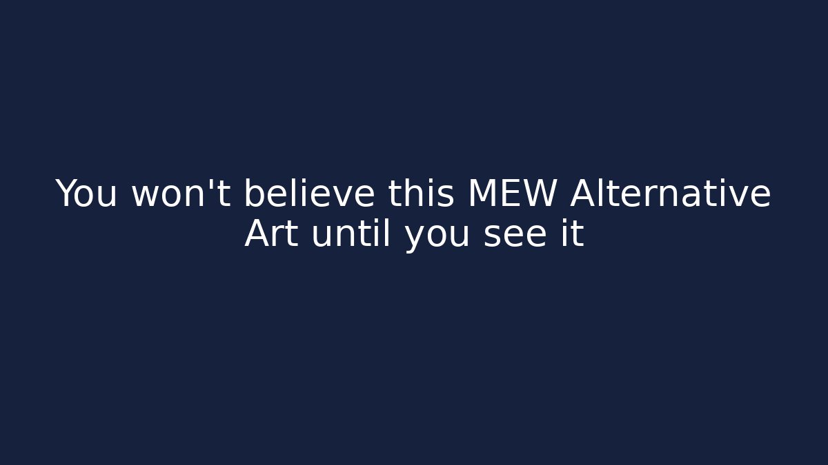 You won't believe this MEW Alternative Art until you see it