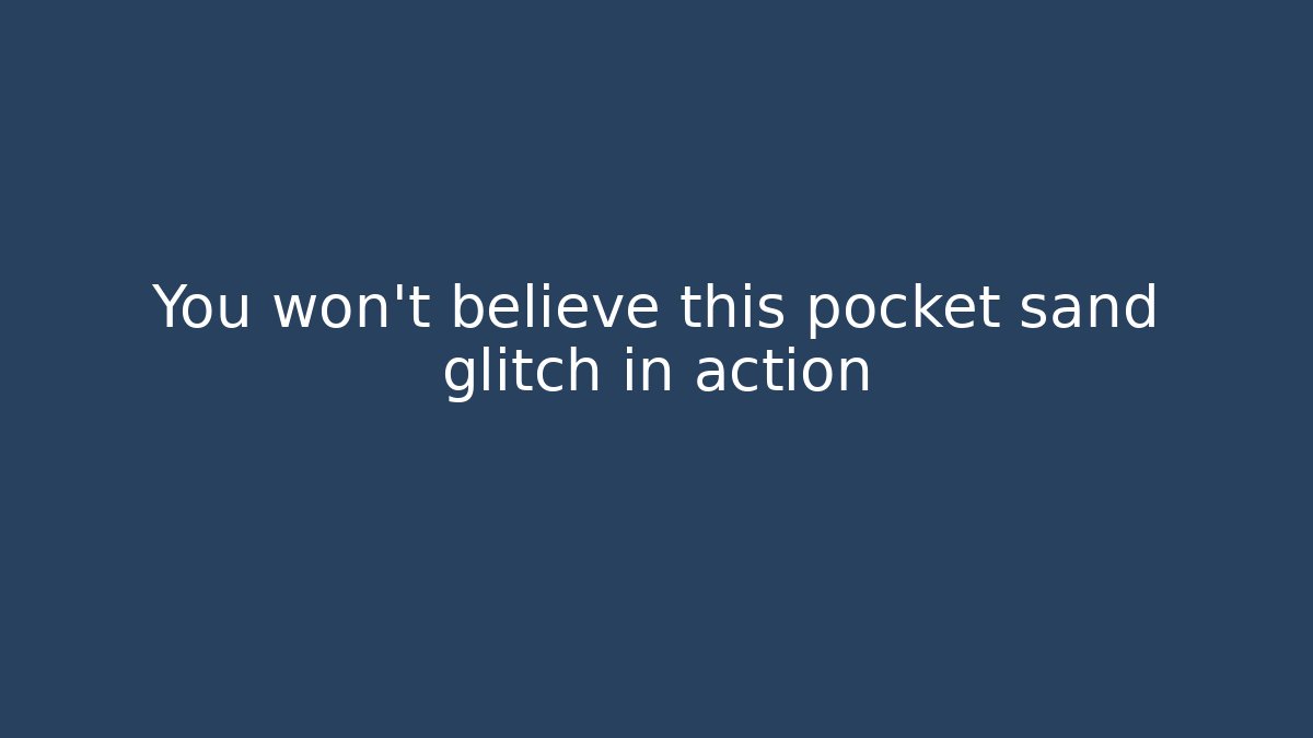 You won't believe this pocket sand glitch in action