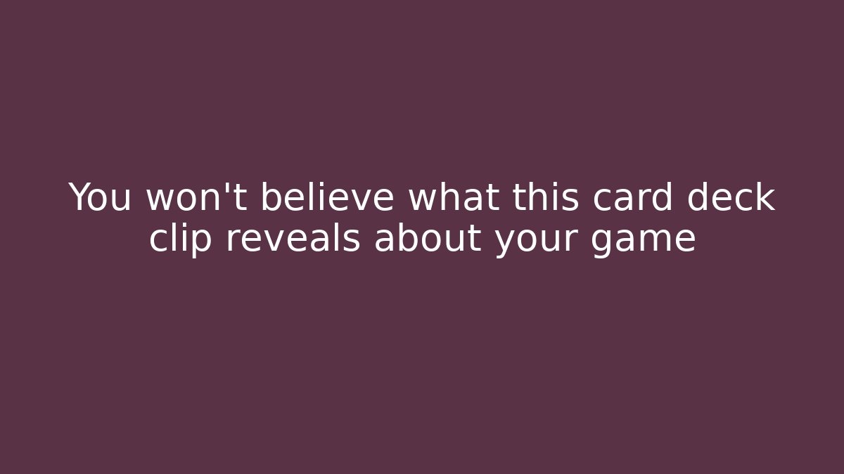 You won't believe what this card deck clip reveals about your game