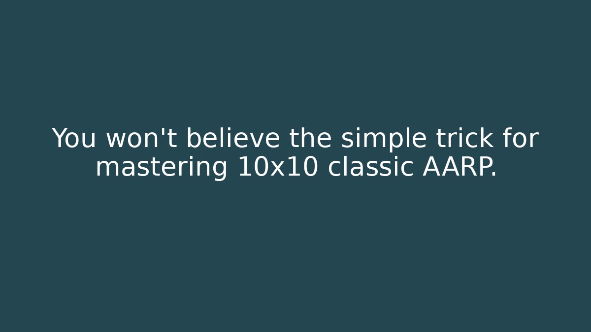 You won’t believe the simple trick for mastering 10x10 classic AARP.