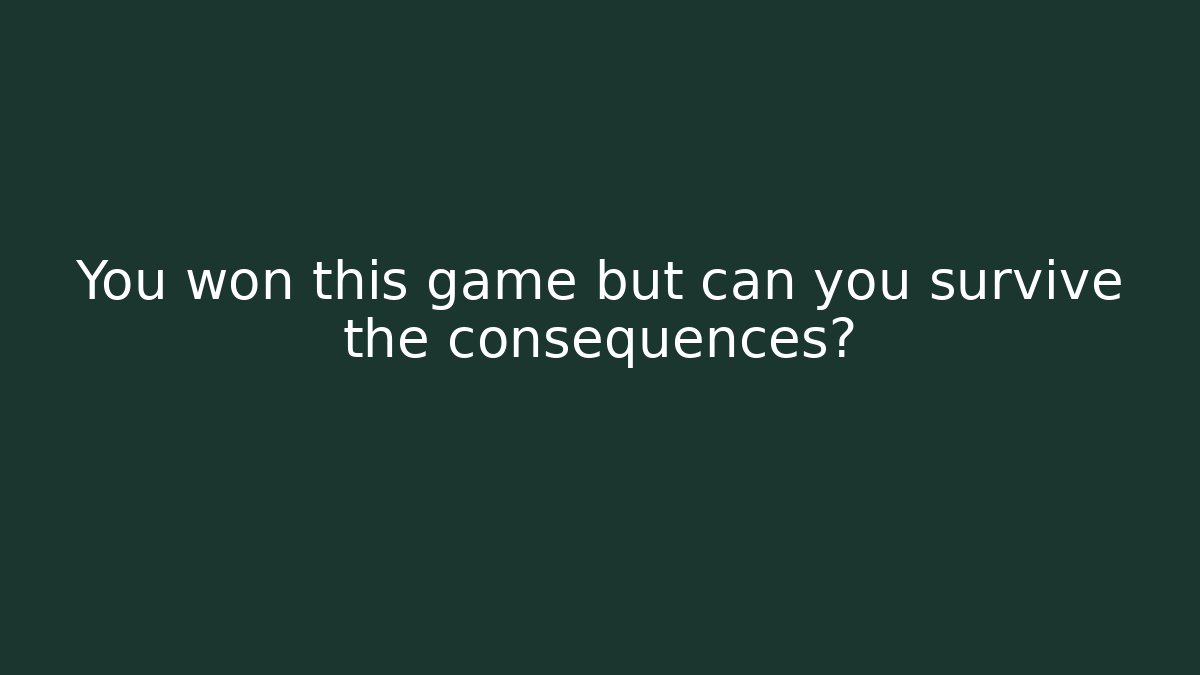 You won this game but can you survive the consequences?