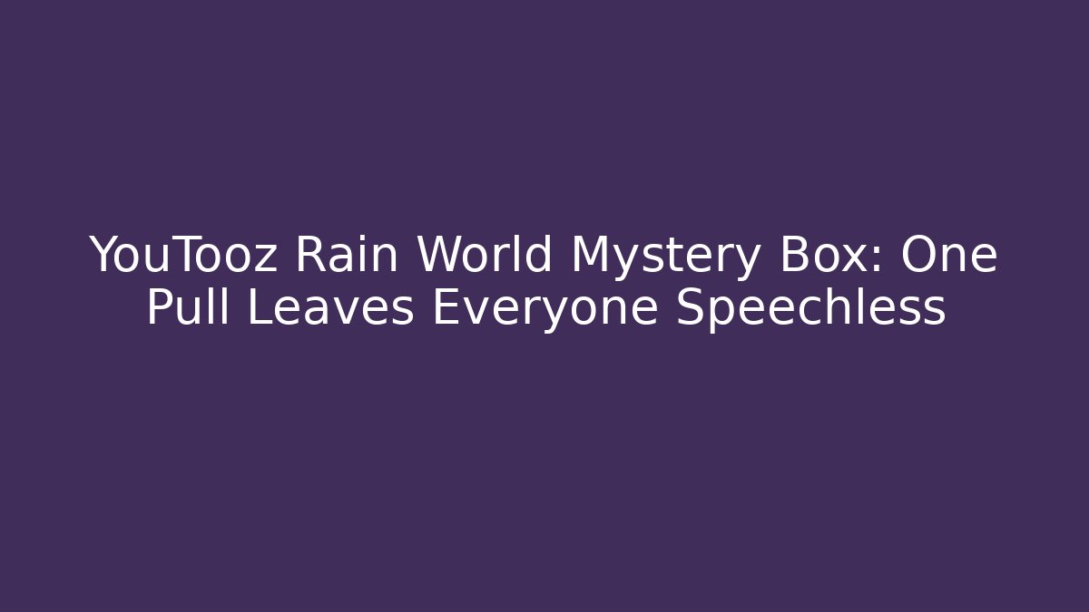 YouTooz Rain World Mystery Box: One Pull Leaves Everyone Speechless