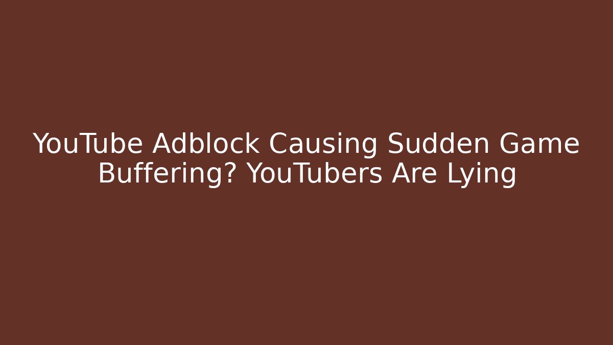 YouTube Adblock Causing Sudden Game Buffering? YouTubers Are Lying - Critter Realm