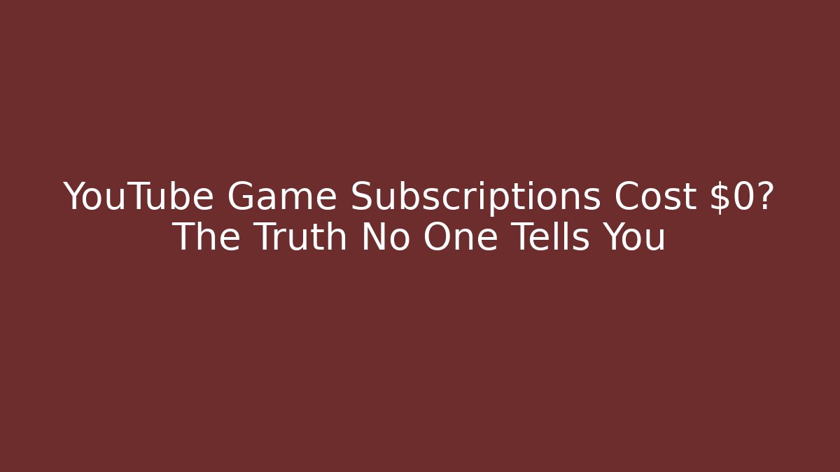 YouTube Game Subscriptions Cost $0? The Truth No One Tells You