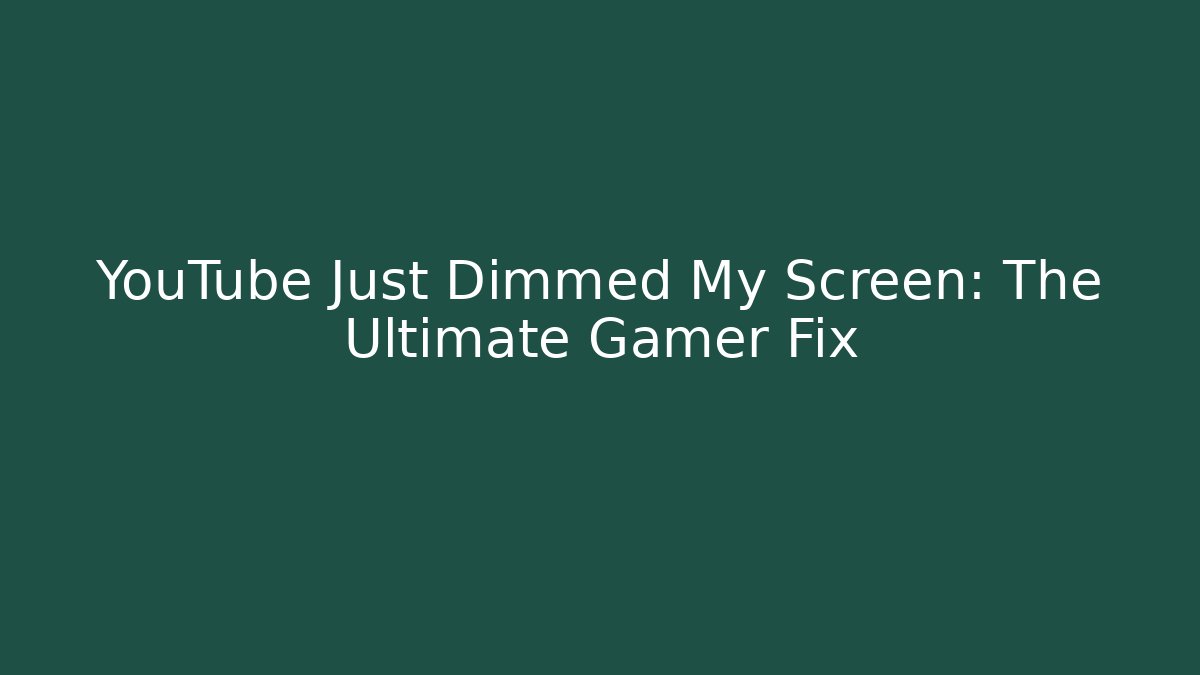 YouTube Just Dimmed My Screen: The Ultimate Gamer Fix