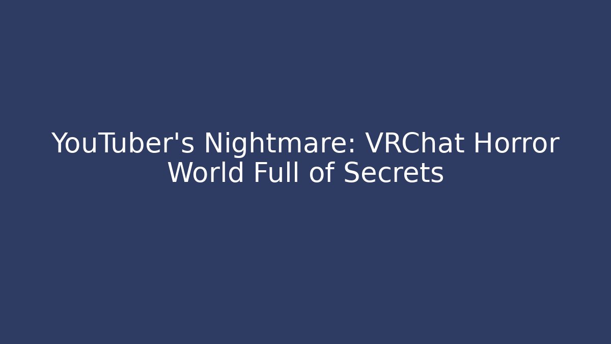 YouTuber's Nightmare: VRChat Horror World Full of Secrets
