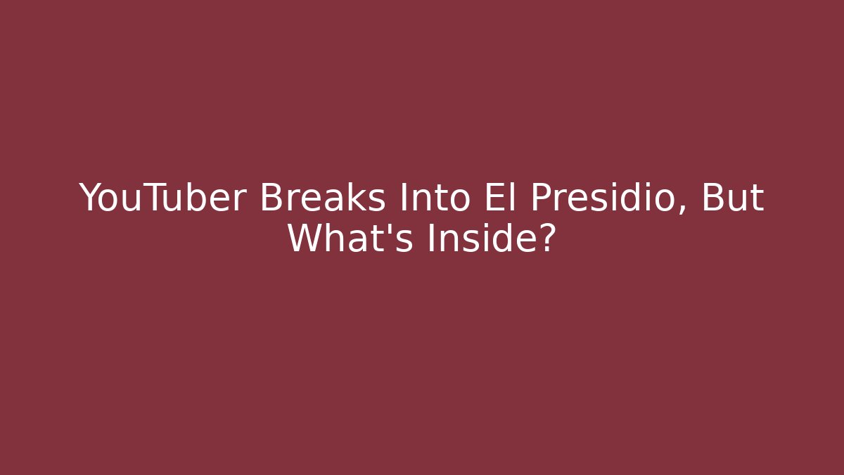 YouTuber Breaks Into El Presidio, But What's Inside? - Critter Realm