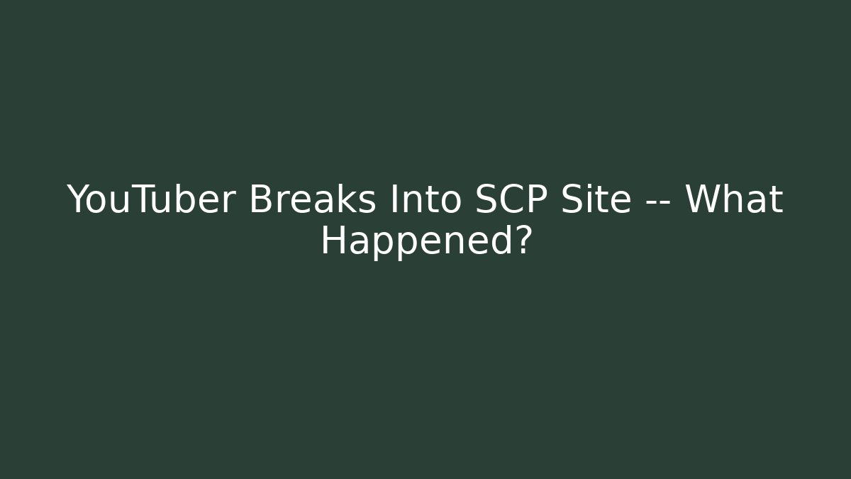 YouTuber Breaks Into SCP Site — What Happened?