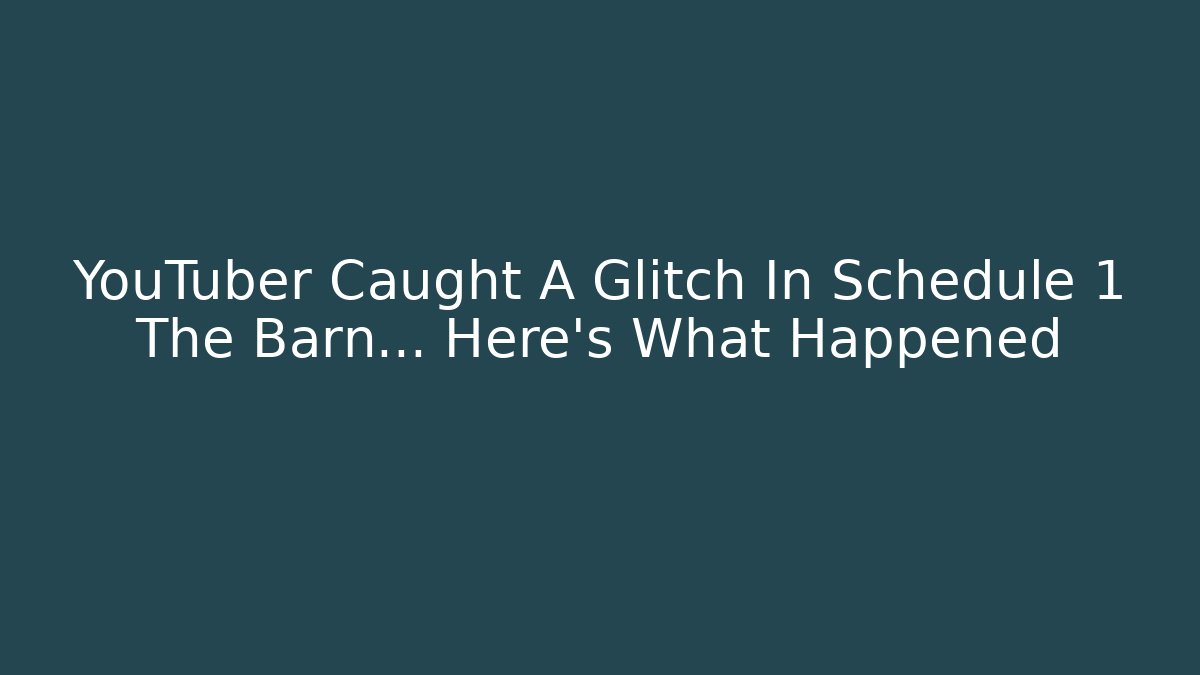 YouTuber Caught A Glitch In Schedule 1 The Barn… Here's What Happened