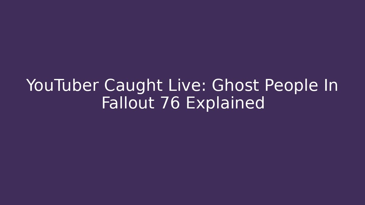 YouTuber Caught Live: Ghost People In Fallout 76 Explained