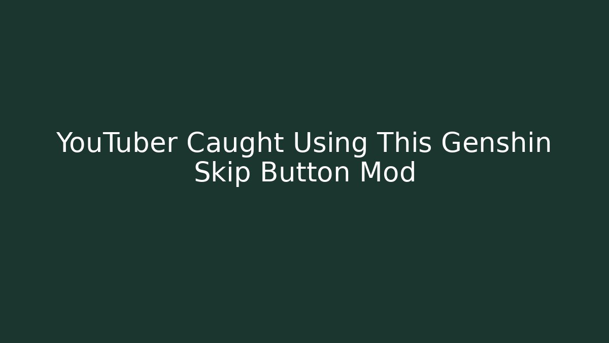 YouTuber Caught Using This Genshin Skip Button Mod - Critter Realm