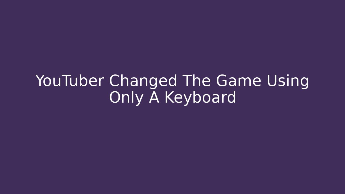 YouTuber Changed The Game Using Only A Keyboard