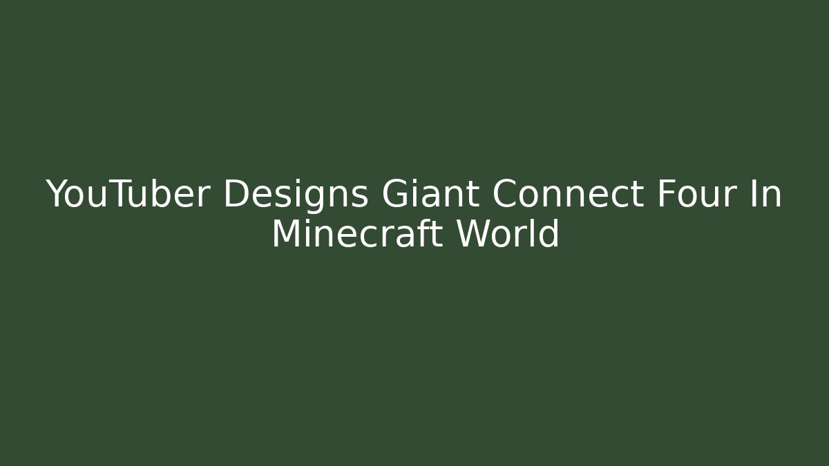 YouTuber Designs Giant Connect Four In Minecraft World