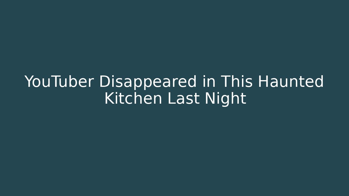 YouTuber Disappeared in This Haunted Kitchen Last Night