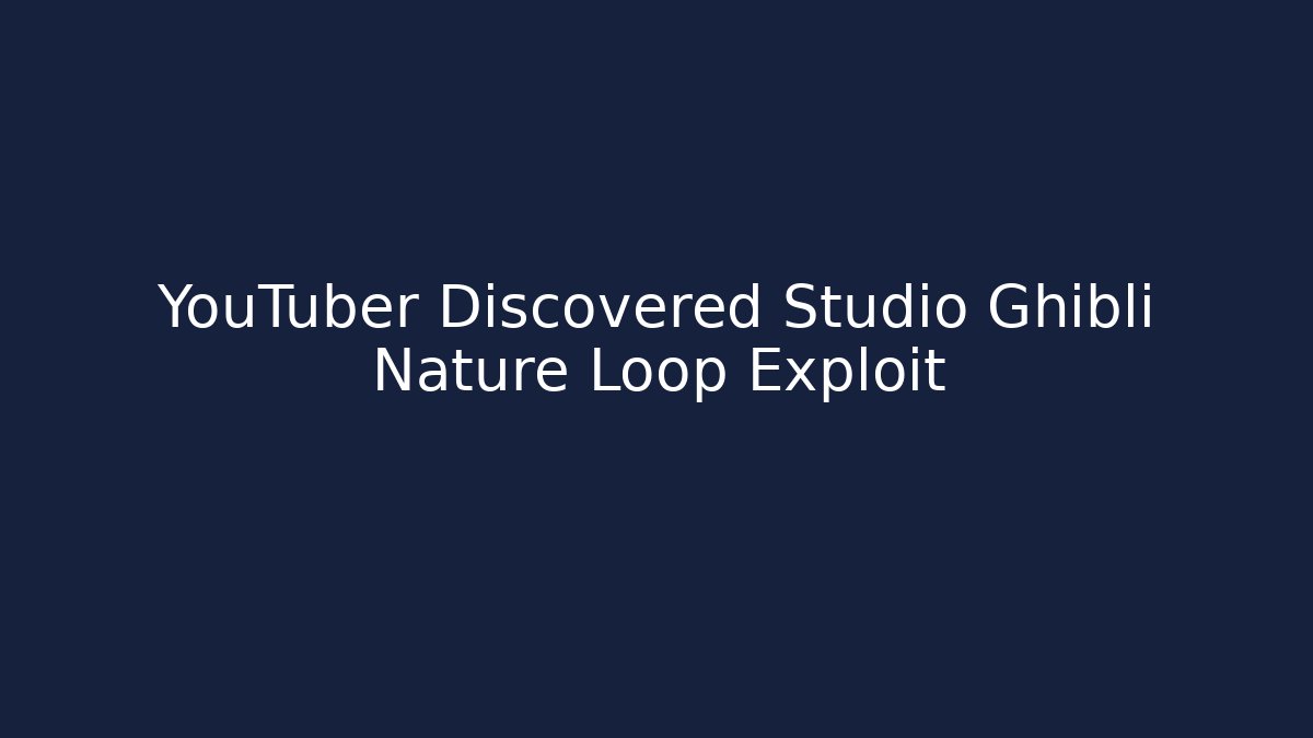 YouTuber Discovered Studio Ghibli Nature Loop Exploit
