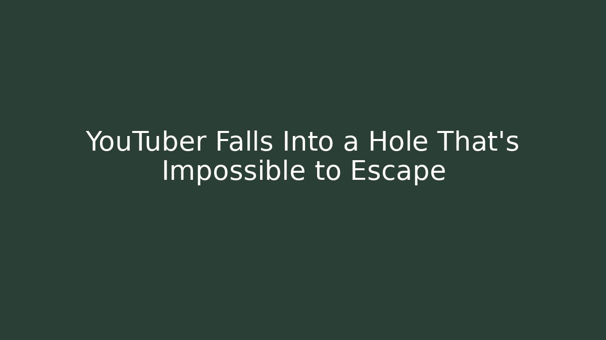 YouTuber Falls Into a Hole That’s Impossible to Escape