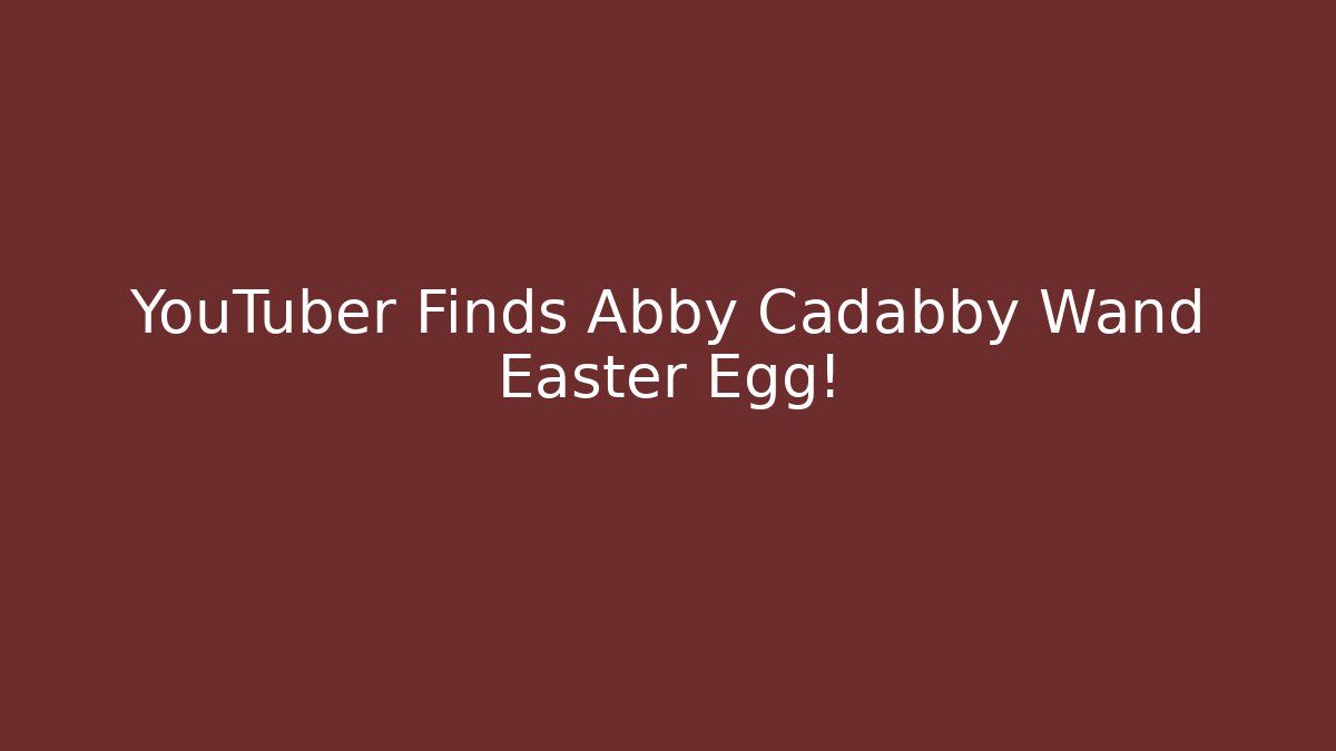 YouTuber Finds Abby Cadabby Wand Easter Egg!