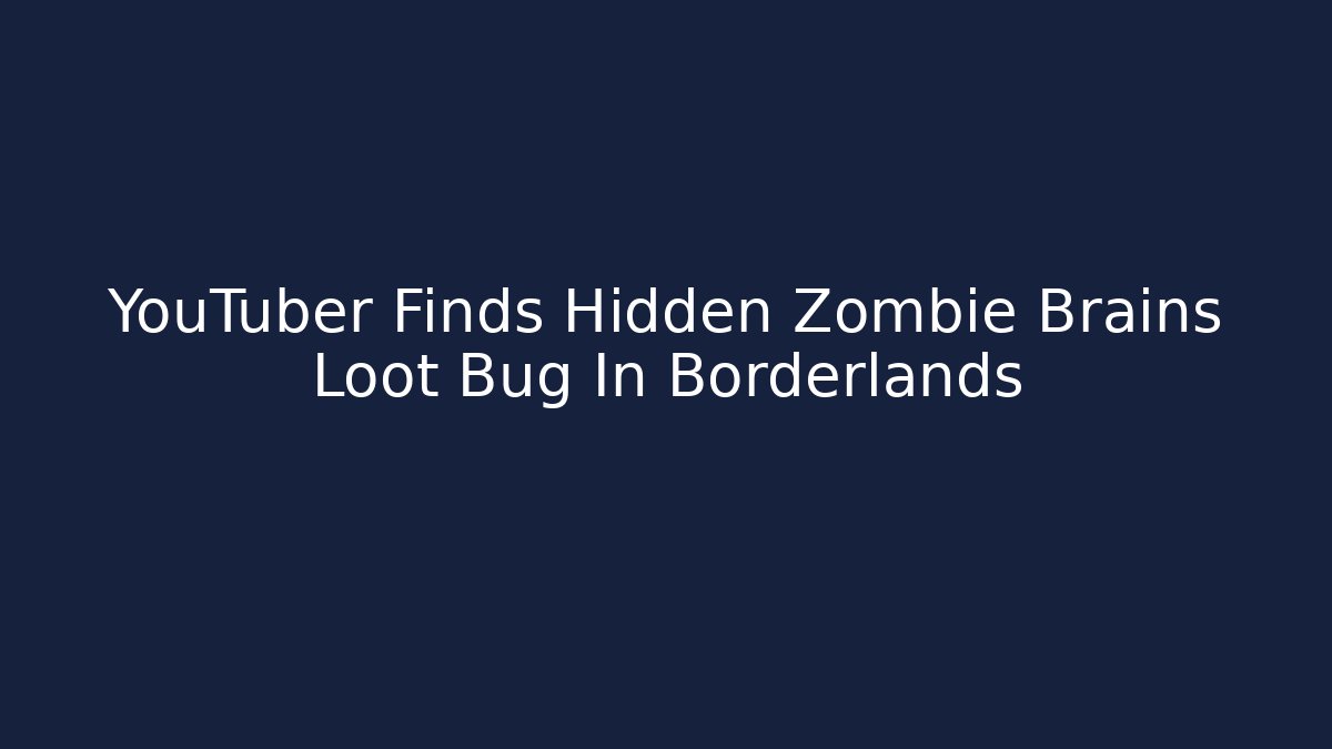 YouTuber Finds Hidden Zombie Brains Loot Bug In Borderlands