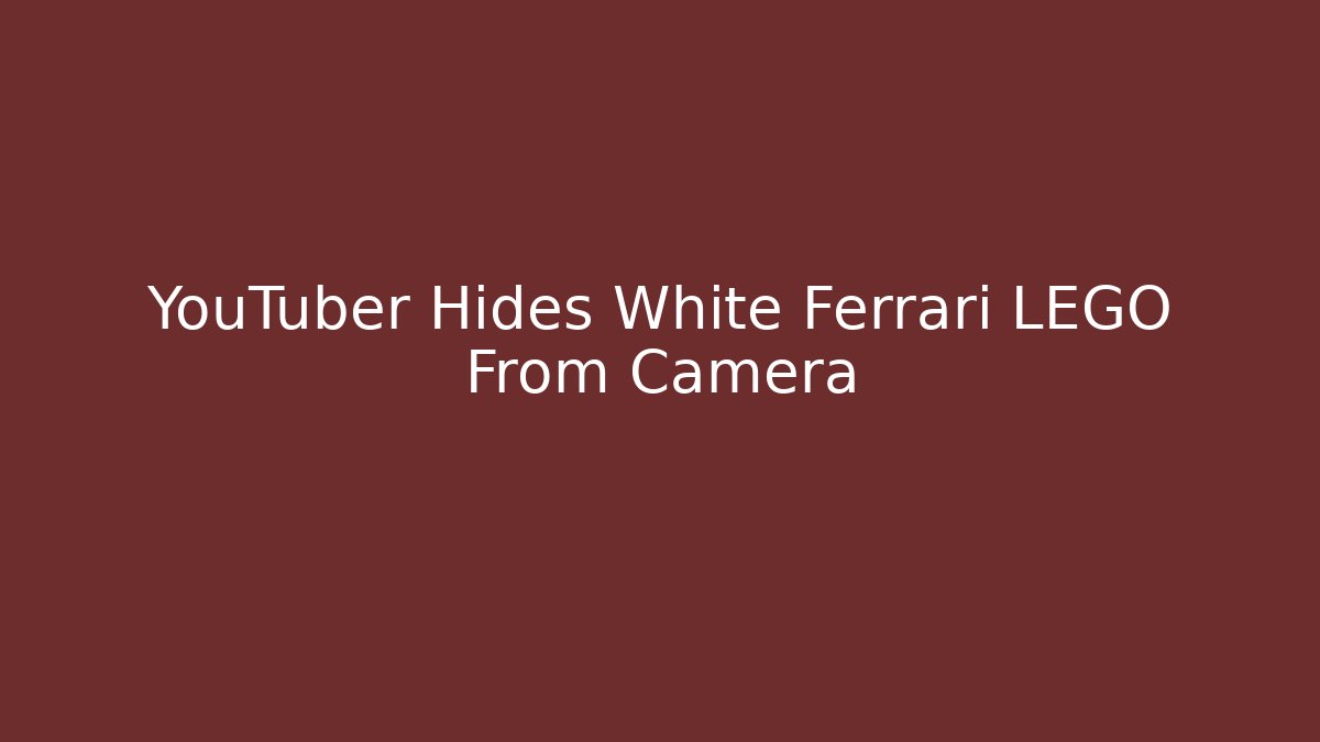 YouTuber Hides White Ferrari LEGO From Camera