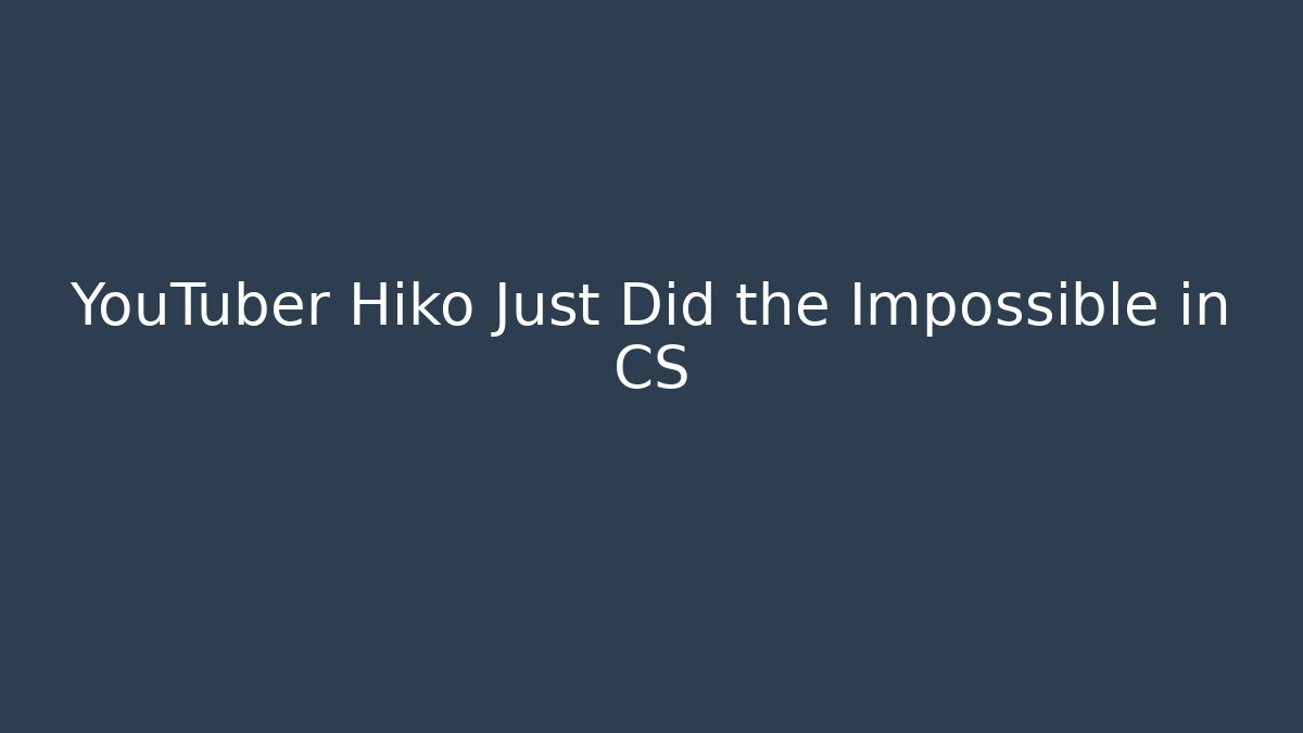 YouTuber Hiko Just Did the Impossible in CS