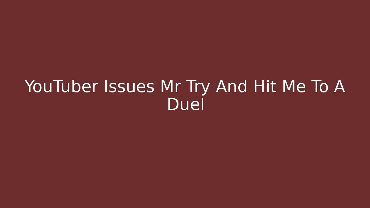 YouTuber Issues Mr Try And Hit Me To A Duel - Critter Realm