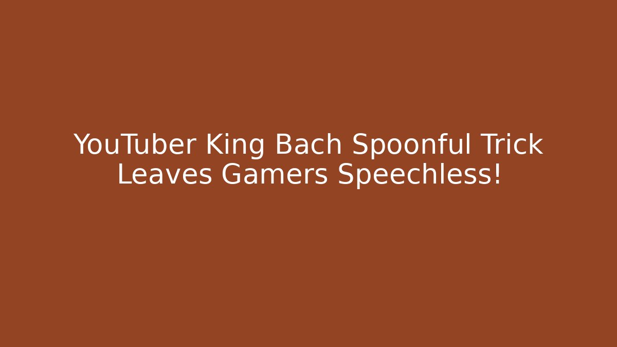 YouTuber King Bach Spoonful Trick Leaves Gamers Speechless!