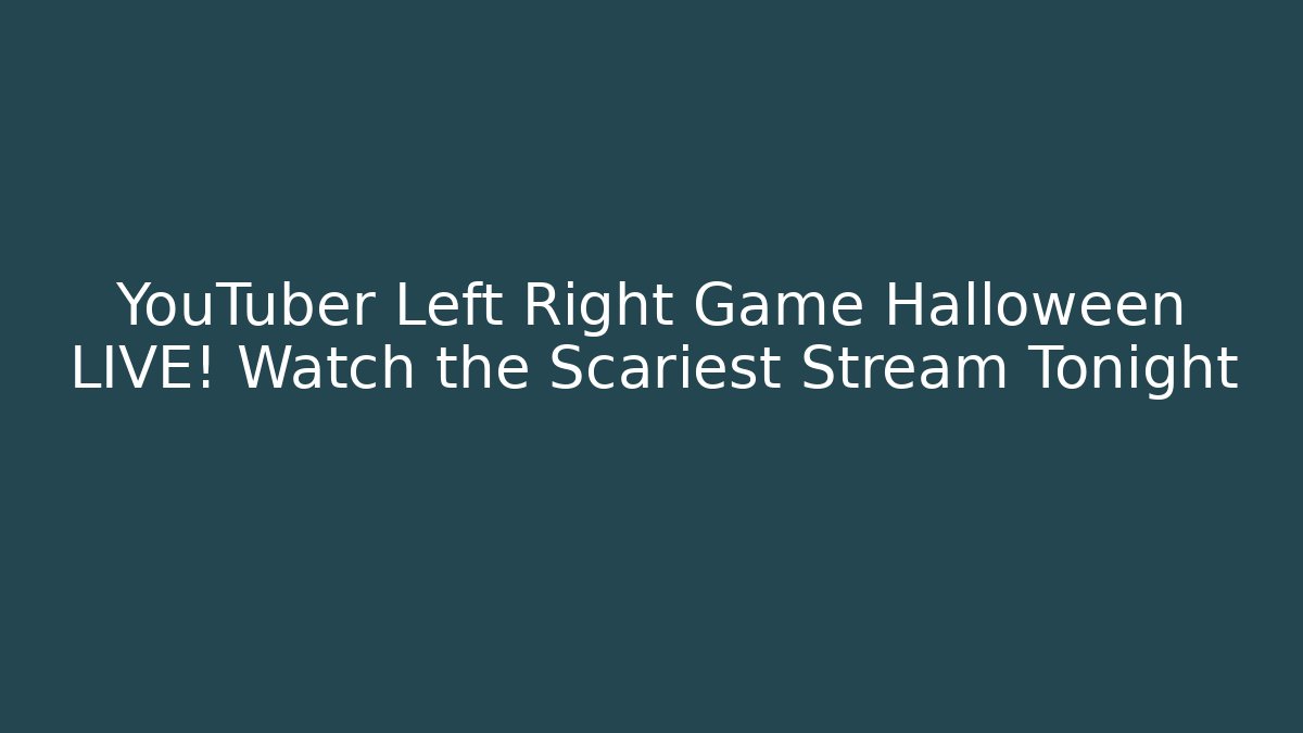 YouTuber Left Right Game Halloween LIVE! Watch the Scariest Stream Tonight