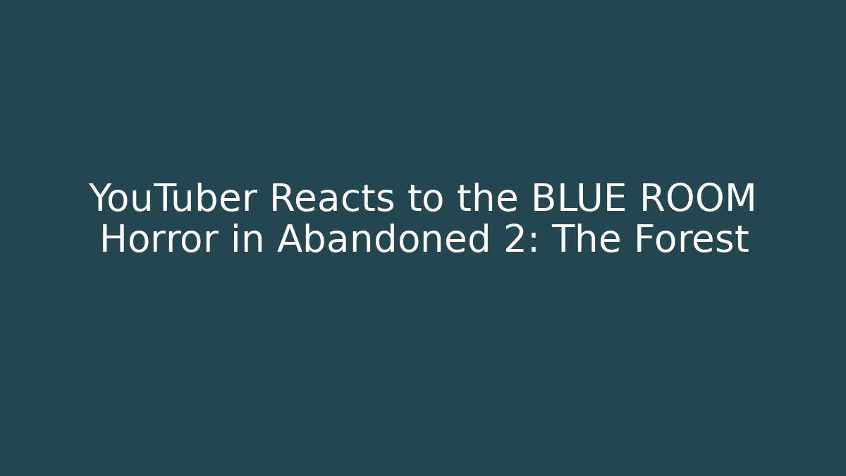 YouTuber Reacts to the BLUE ROOM Horror in Abandoned 2: The Forest