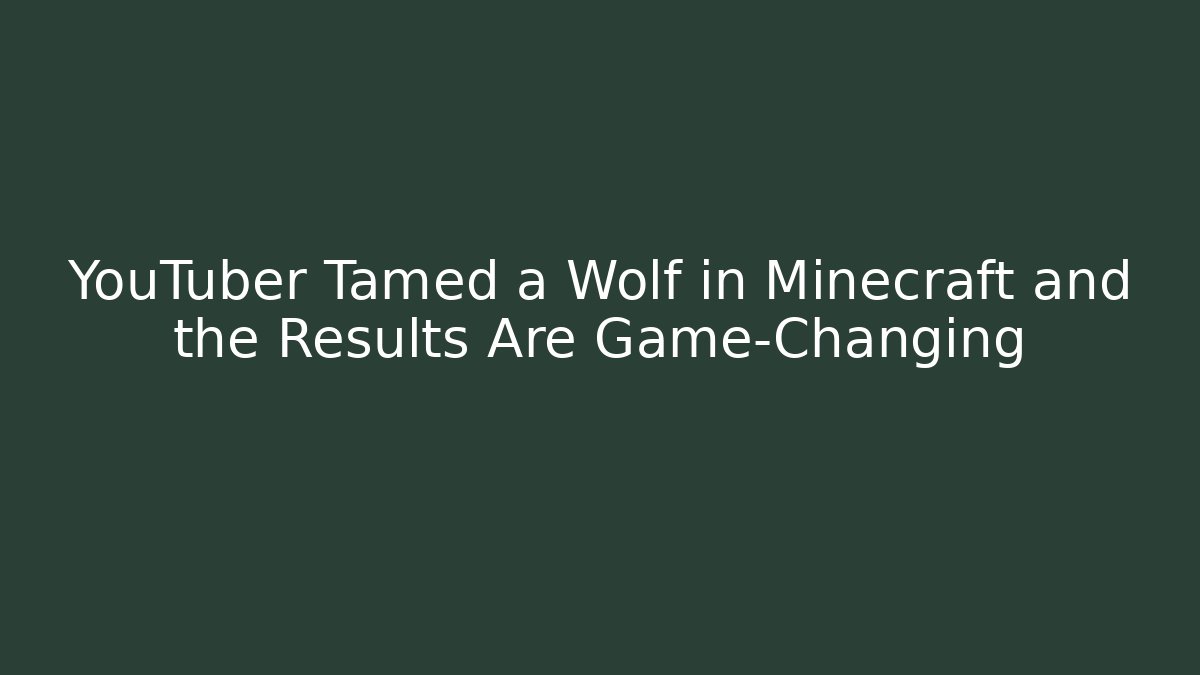 YouTuber Tamed a Wolf in Minecraft and the Results Are Game-Changing
