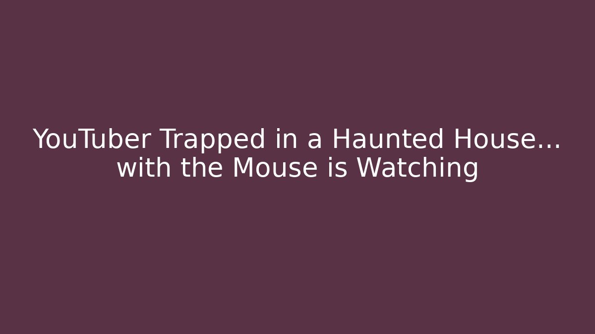 YouTuber Trapped in a Haunted House... with the Mouse is Watching