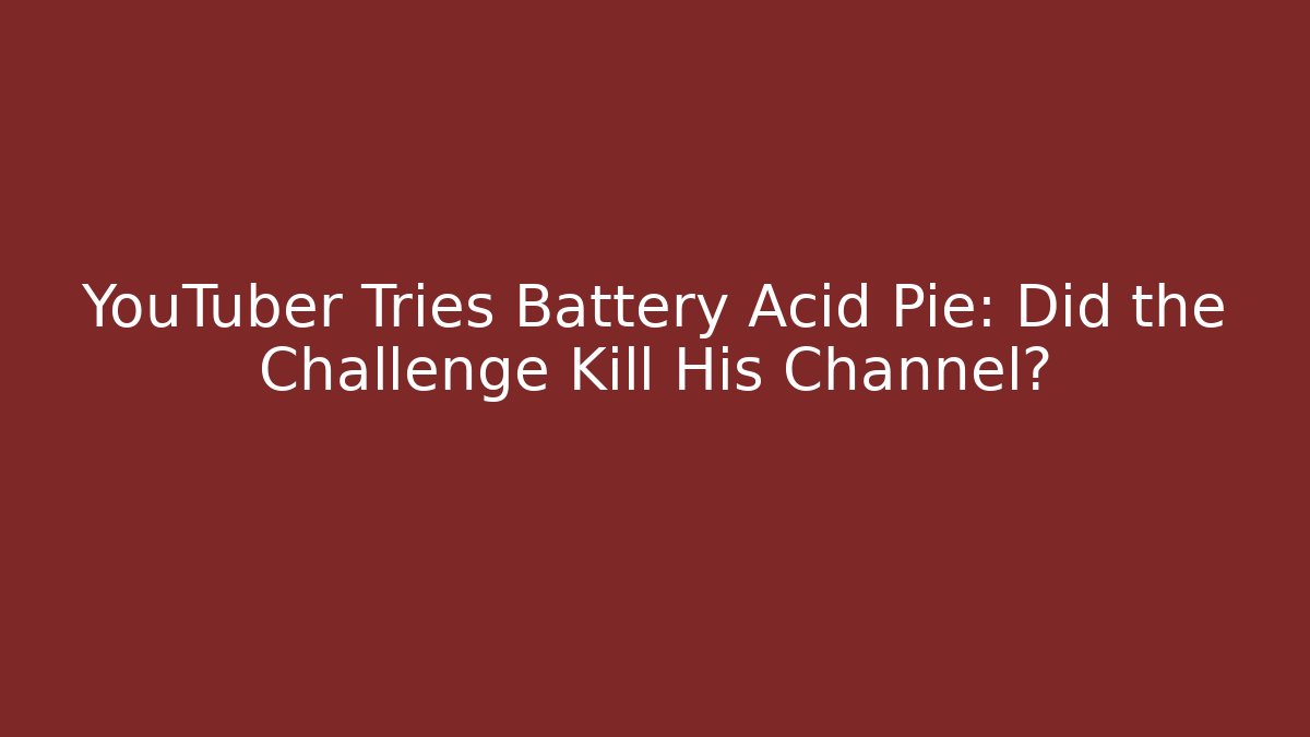 YouTuber Tries Battery Acid Pie: Did the Challenge Kill His Channel?