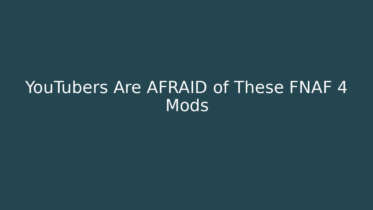 YouTubers Are AFRAID of These FNAF 4 Mods