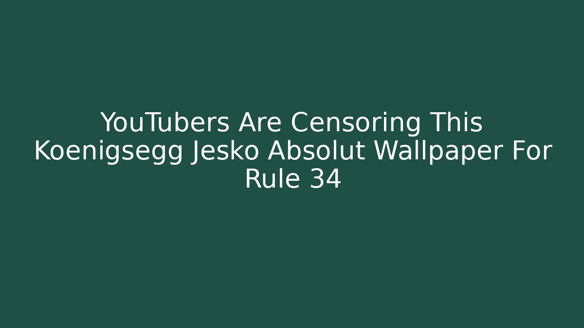 YouTubers Are Censoring This Koenigsegg Jesko Absolut Wallpaper For Rule 34