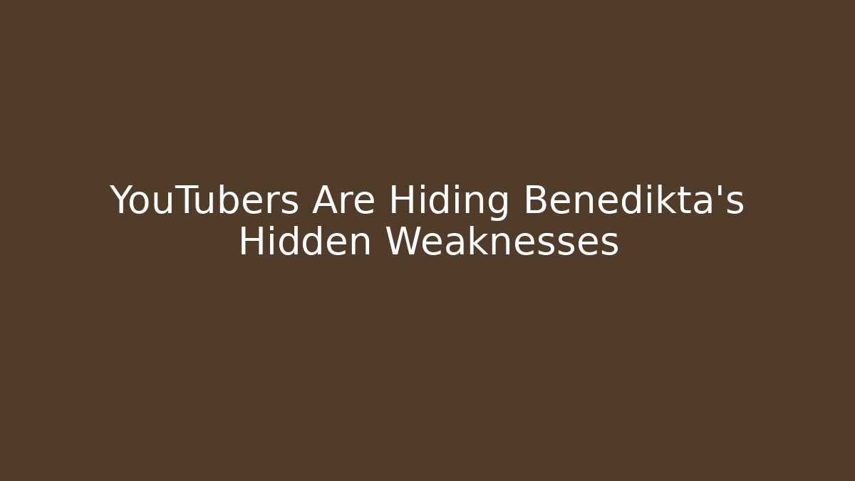 YouTubers Are Hiding Benedikta’s Hidden Weaknesses