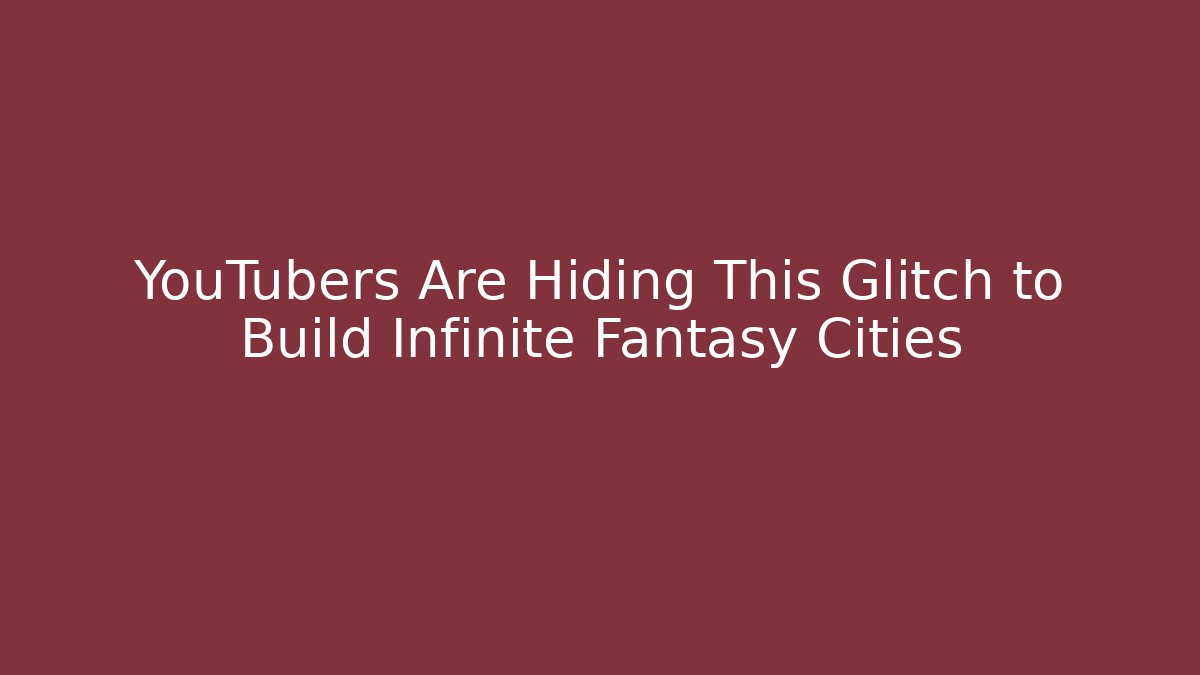 YouTubers Are Hiding This Glitch to Build Infinite Fantasy Cities