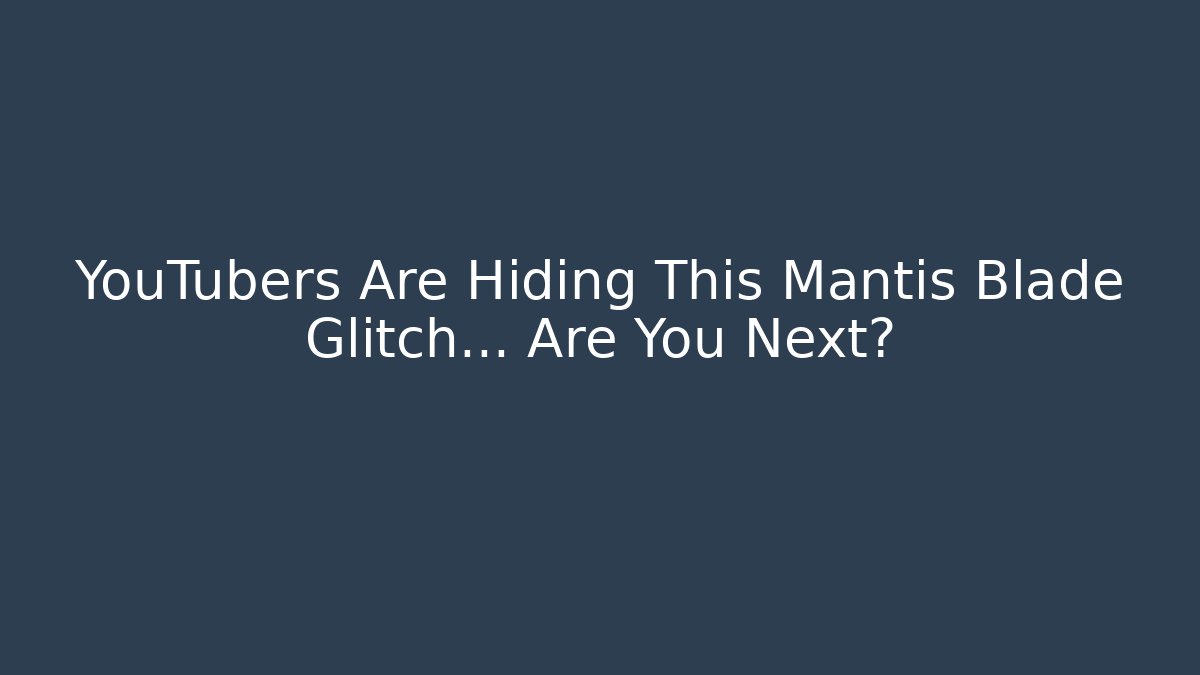 YouTubers Are Hiding This Mantis Blade Glitch... Are You Next?