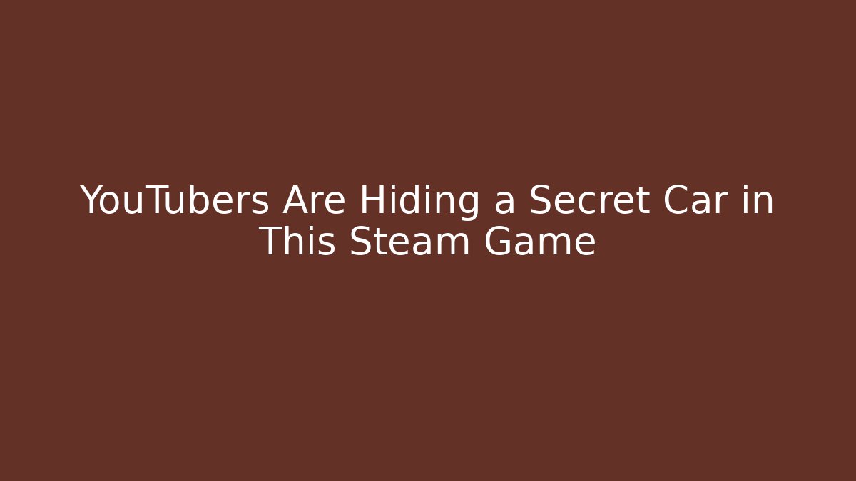 YouTubers Are Hiding a Secret Car in This Steam Game
