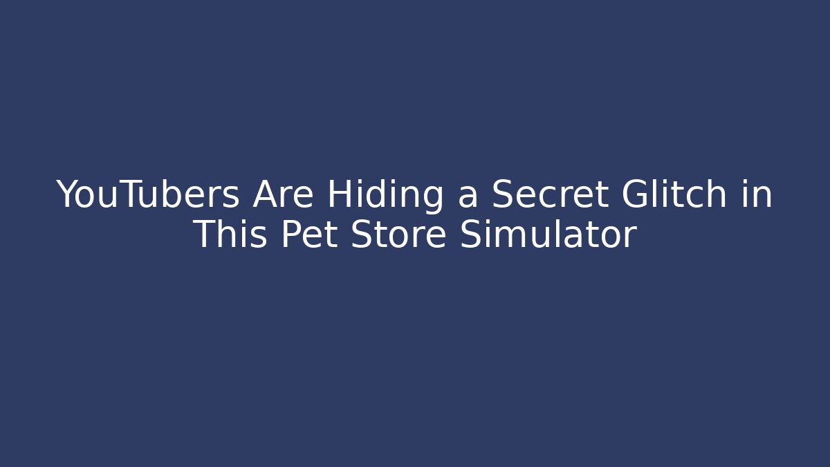 YouTubers Are Hiding a Secret Glitch in This Pet Store Simulator