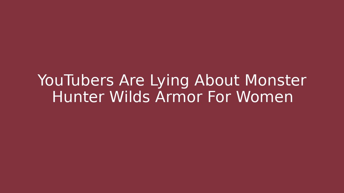 YouTubers Are Lying About Monster Hunter Wilds Armor For Women