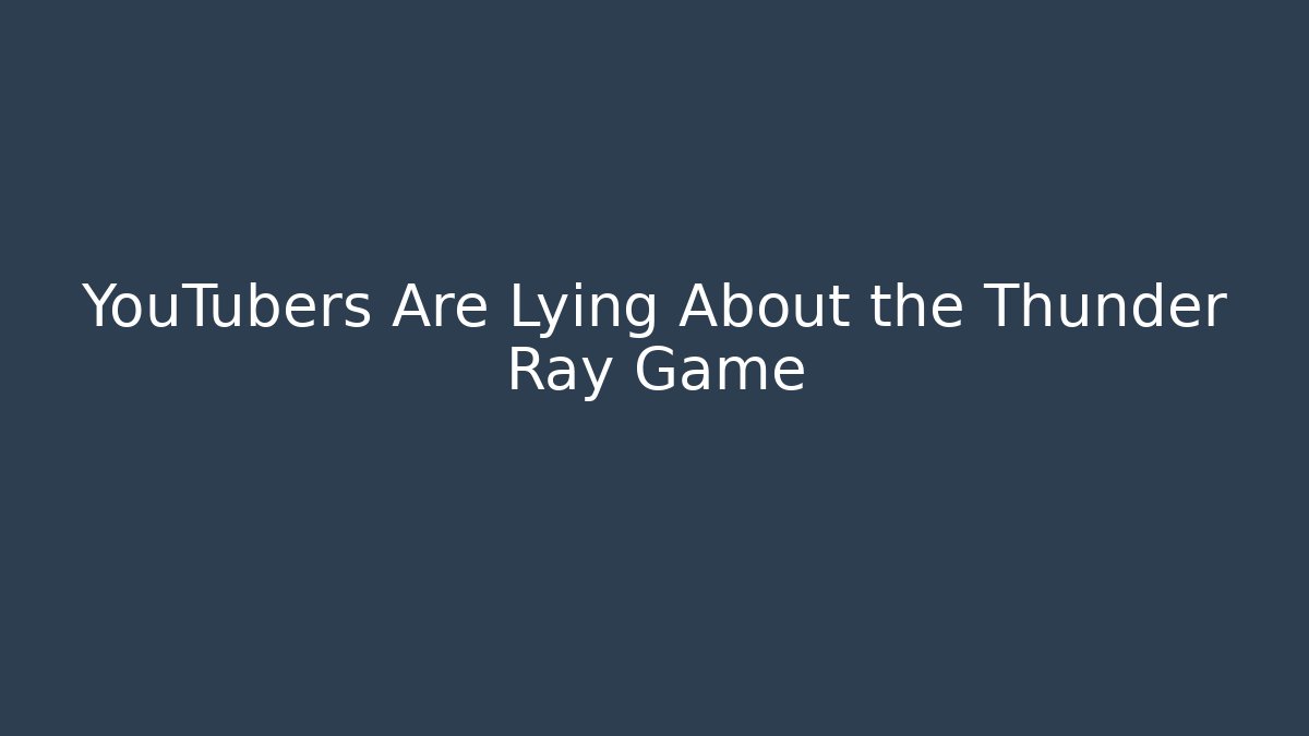 YouTubers Are Lying About the Thunder Ray Game