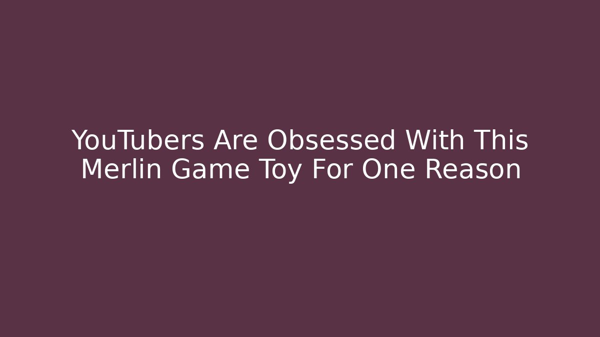 YouTubers Are Obsessed With This Merlin Game Toy For One Reason