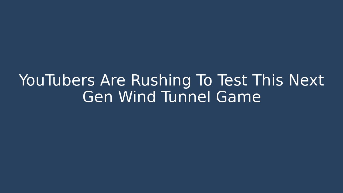 YouTubers Are Rushing To Test This Next Gen Wind Tunnel Game