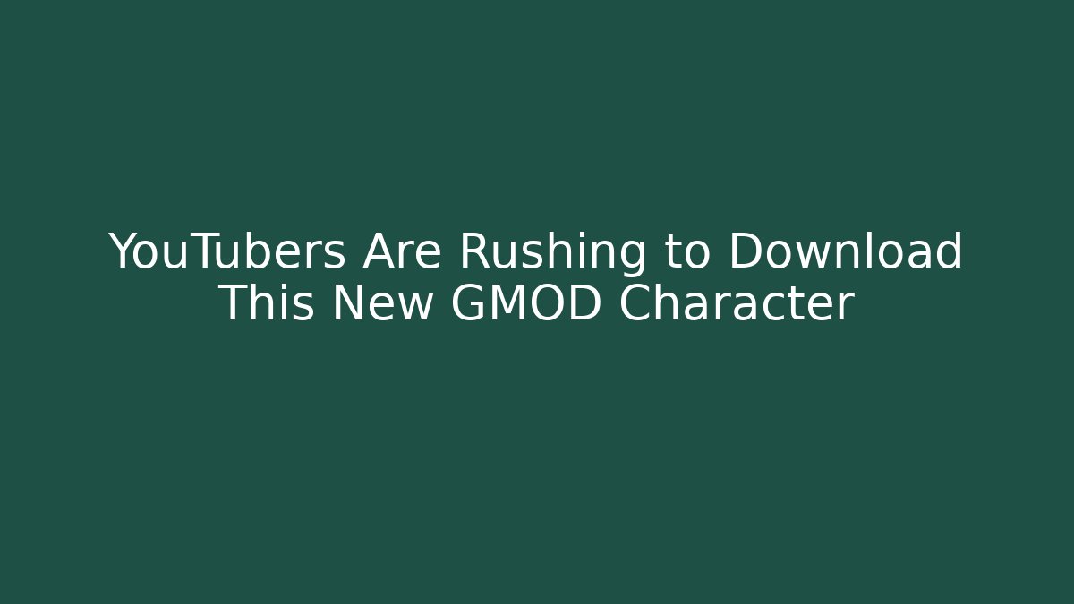YouTubers Are Rushing to Download This New GMOD Character