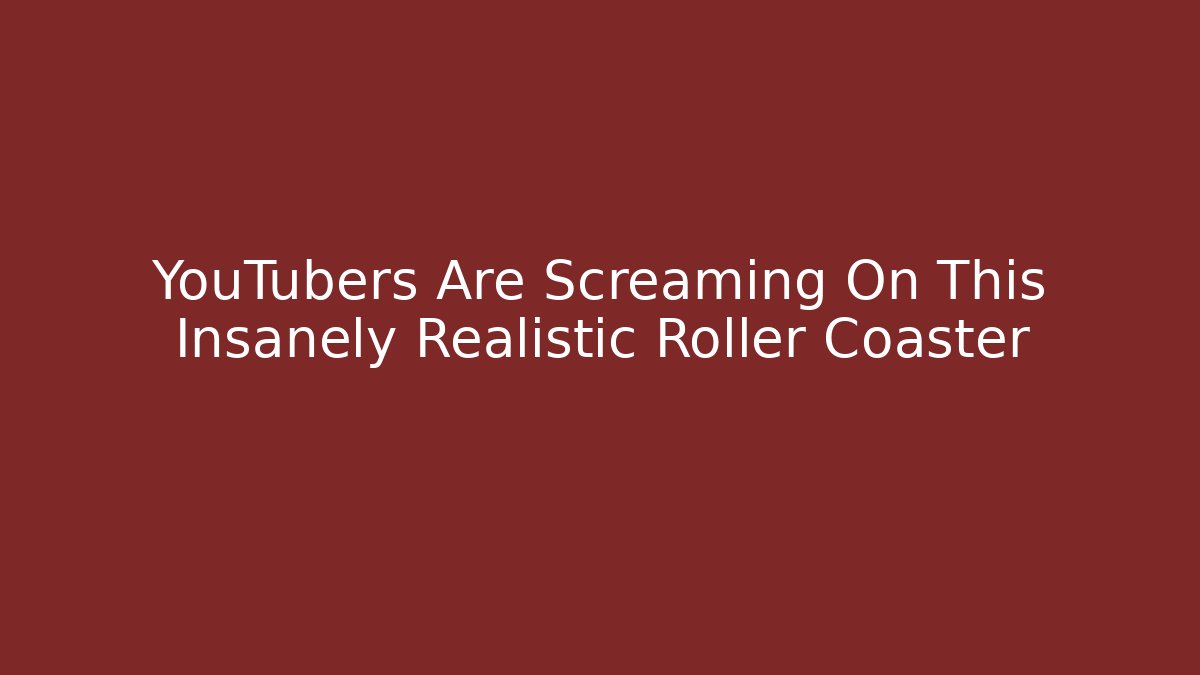 YouTubers Are Screaming On This Insanely Realistic Roller Coaster