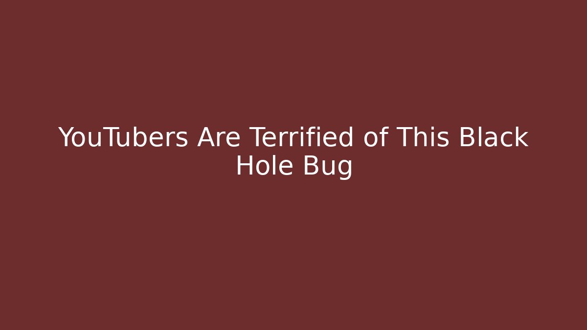 YouTubers Are Terrified of This Black Hole Bug