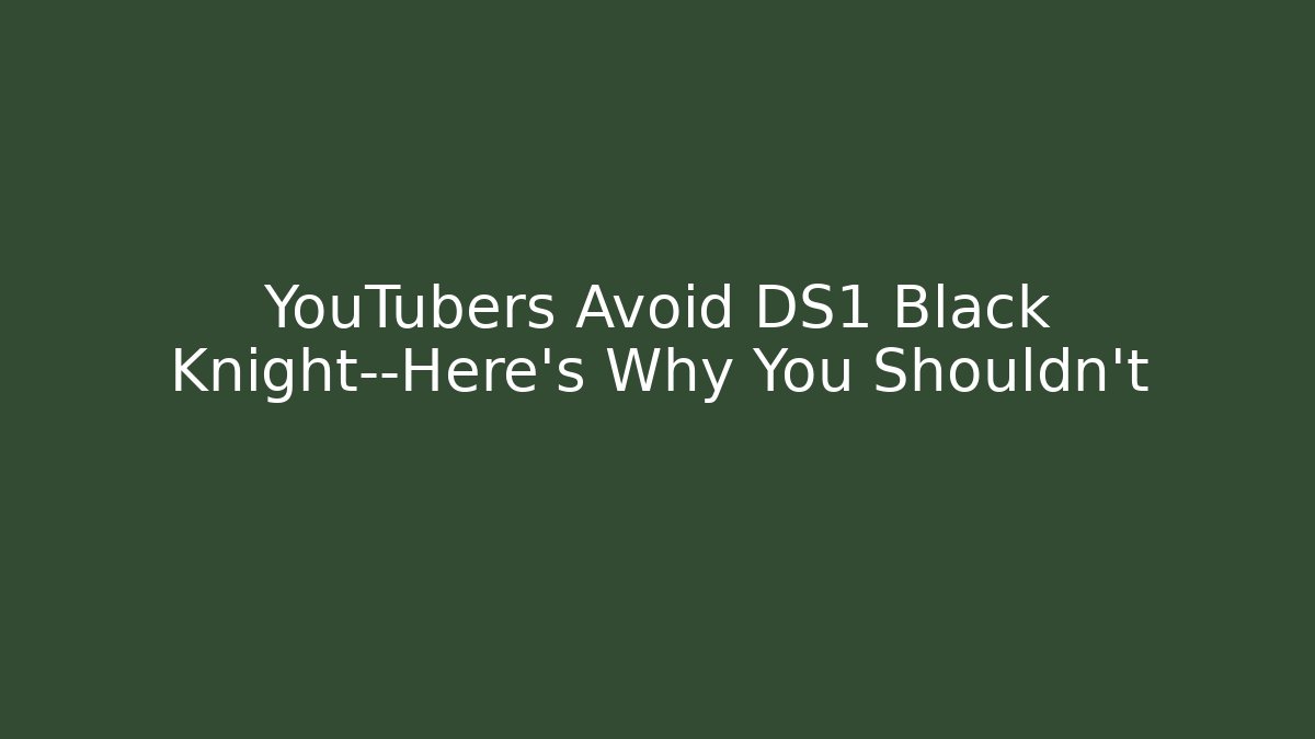 YouTubers Avoid DS1 Black Knight—Here's Why You Shouldn't